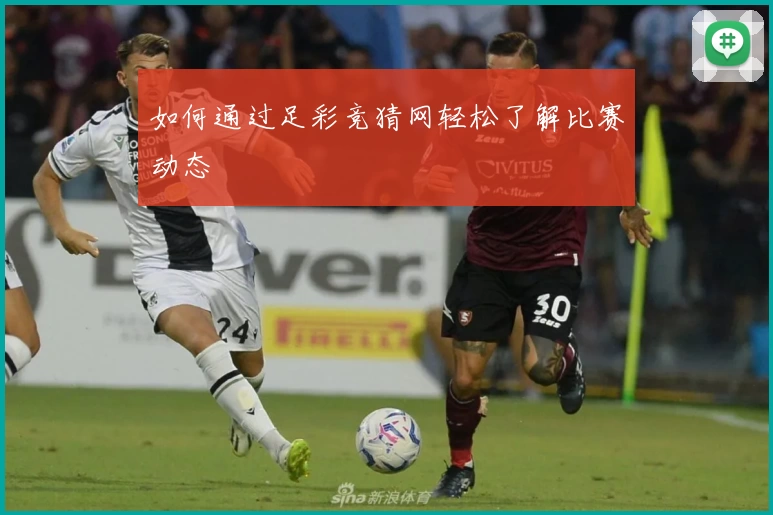 如何通过足彩竞猜网轻松了解比赛动态