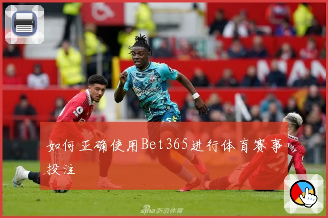 如何正确使用Bet365进行体育赛事投注