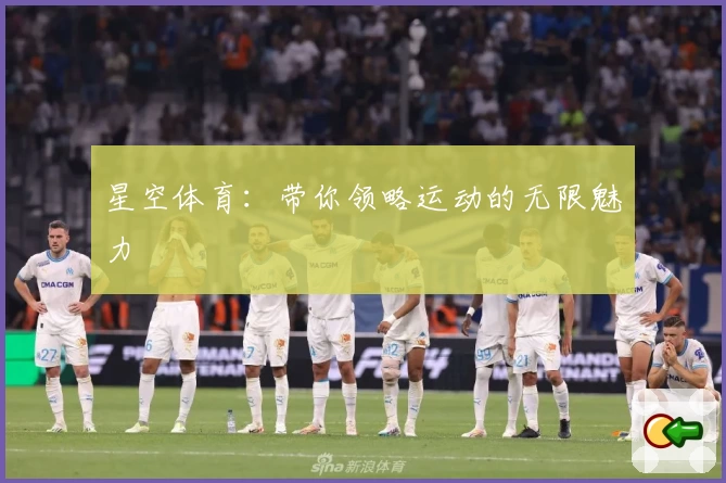 星空体育：带你领略运动的无限魅力
