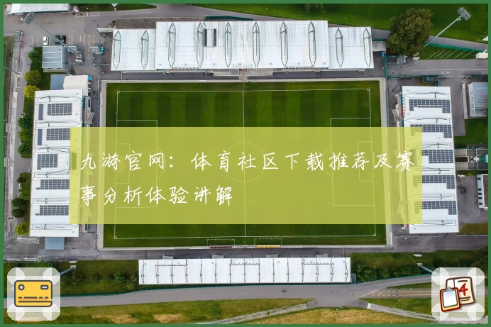 九游官网：体育社区下载推荐及赛事分析体验讲解