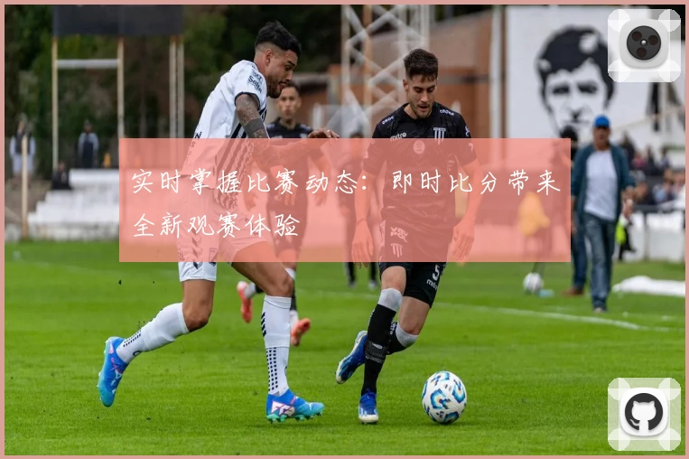 实时掌握比赛动态：即时比分带来全新观赛体验