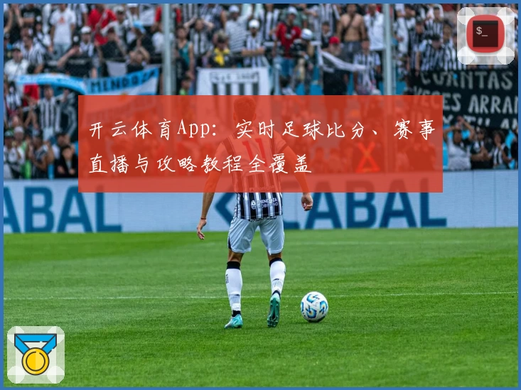 开云体育App：实时足球比分、赛事直播与攻略教程全覆盖
