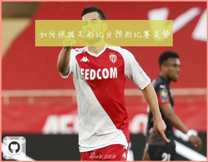 如何根据足彩比分预测比赛走势