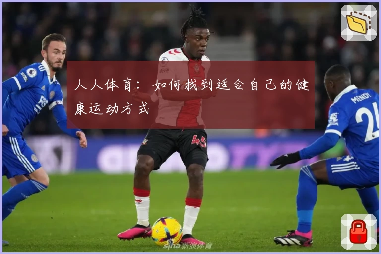 人人体育：如何找到适合自己的健康运动方式