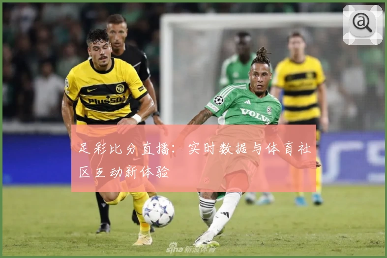 足彩比分直播：实时数据与体育社区互动新体验