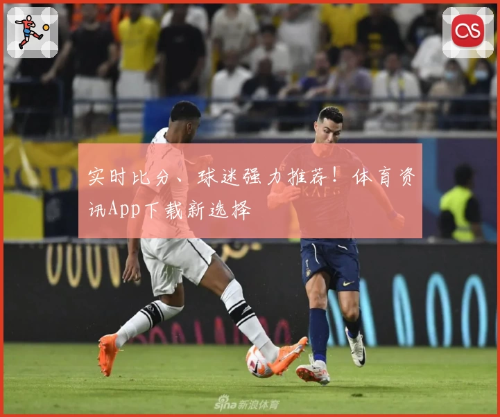 实时比分、球迷强力推荐!体育资讯App下载新选择